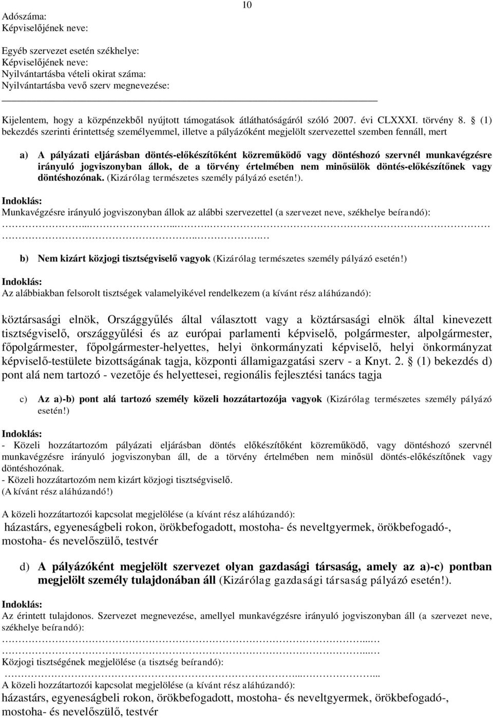 (1) bekezdés szerinti érintettség személyemmel, illetve a pályázóként megjelölt szervezettel szemben fennáll, mert a) A pályázati eljárásban döntés-előkészítőként közreműködő vagy döntéshozó szervnél