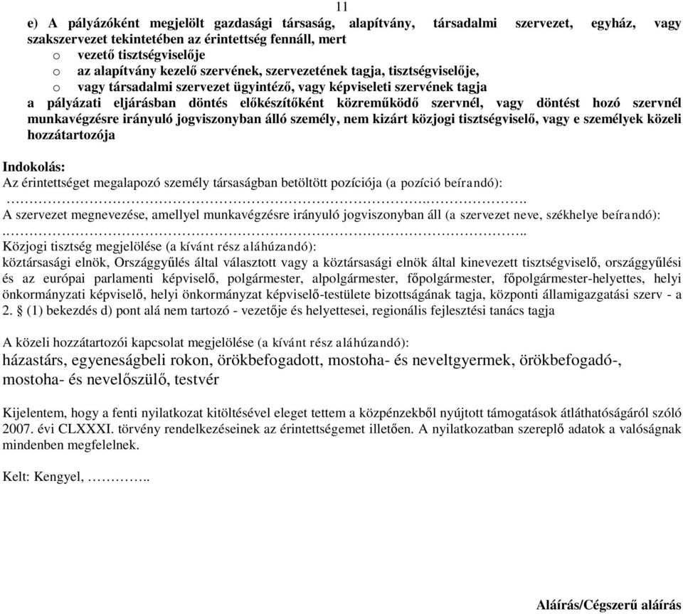 vagy döntést hozó szervnél munkavégzésre irányuló jogviszonyban álló személy, nem kizárt közjogi tisztségviselő, vagy e személyek közeli hozzátartozója Indokolás: Az érintettséget megalapozó személy