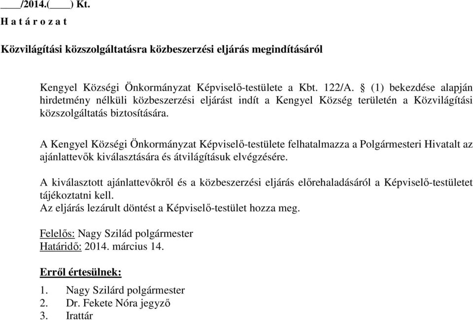 A Kengyel Községi Önkormányzat Képviselő-testülete felhatalmazza a Polgármesteri Hivatalt az ajánlattevők kiválasztására és átvilágításuk elvégzésére.