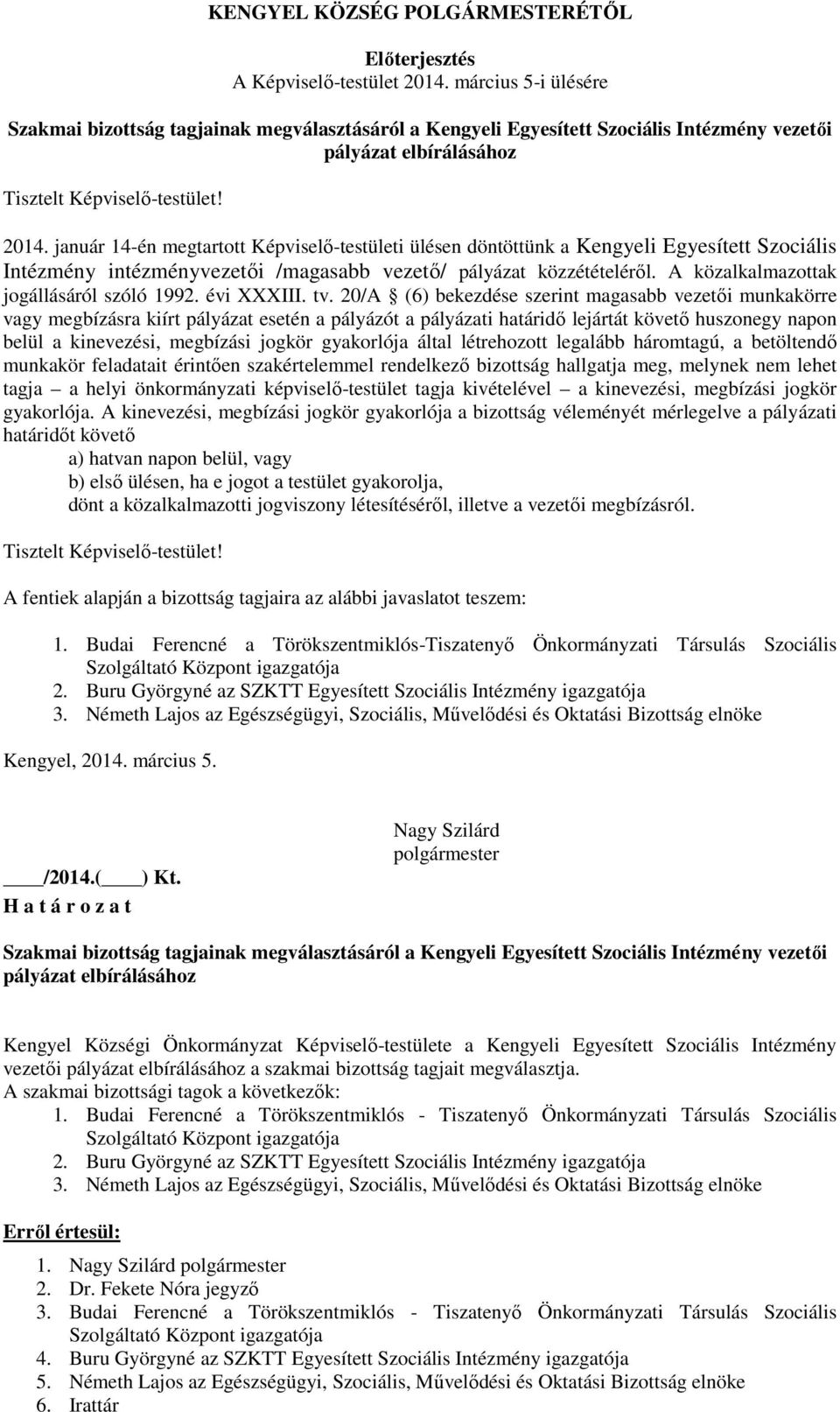 január 14-én megtartott Képviselő-testületi ülésen döntöttünk a Kengyeli Egyesített Szociális Intézmény intézményvezetői /magasabb vezető/ pályázat közzétételéről.