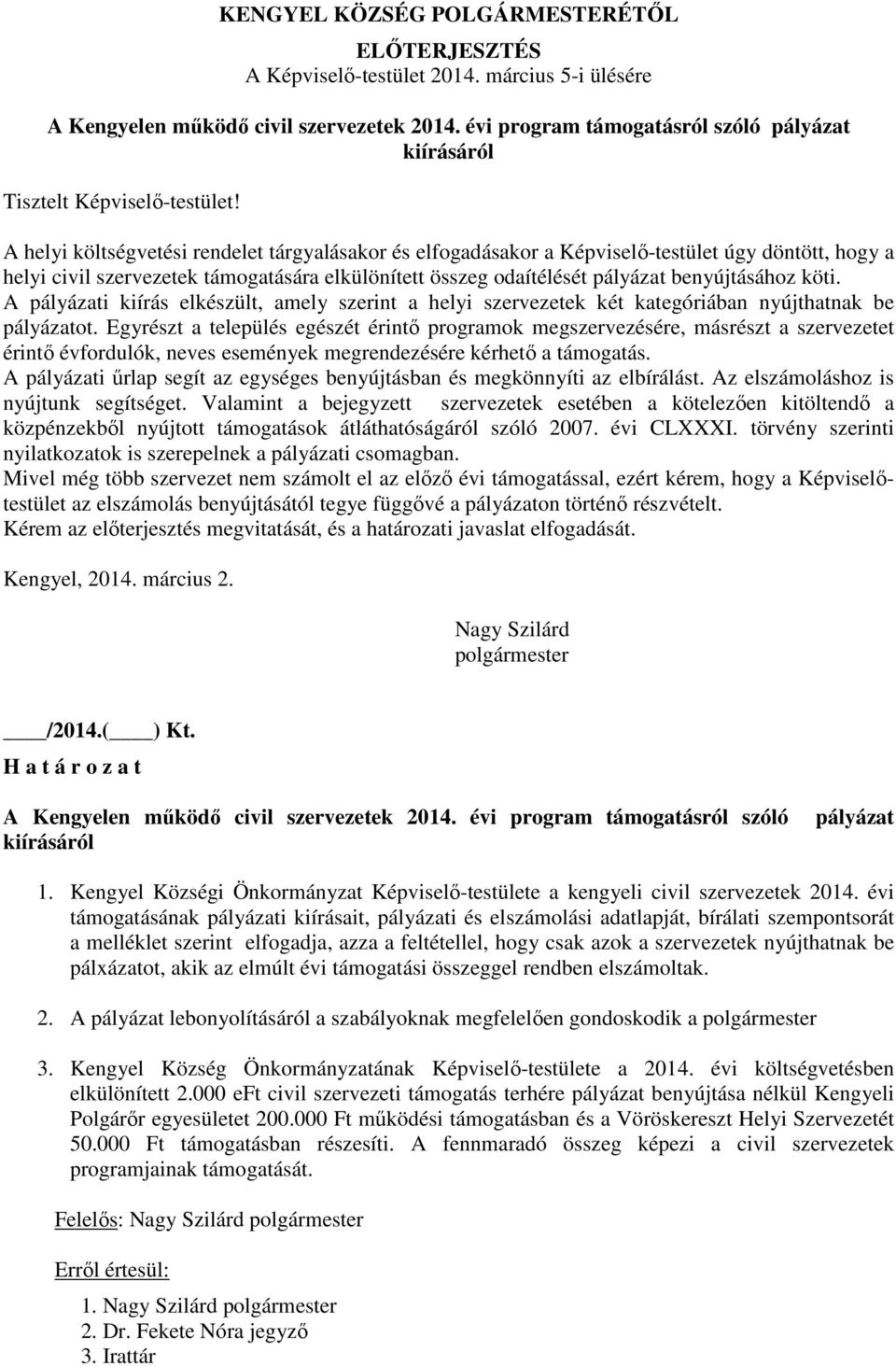 A helyi költségvetési rendelet tárgyalásakor és elfogadásakor a Képviselő-testület úgy döntött, hogy a helyi civil szervezetek támogatására elkülönített összeg odaítélését pályázat benyújtásához köti.