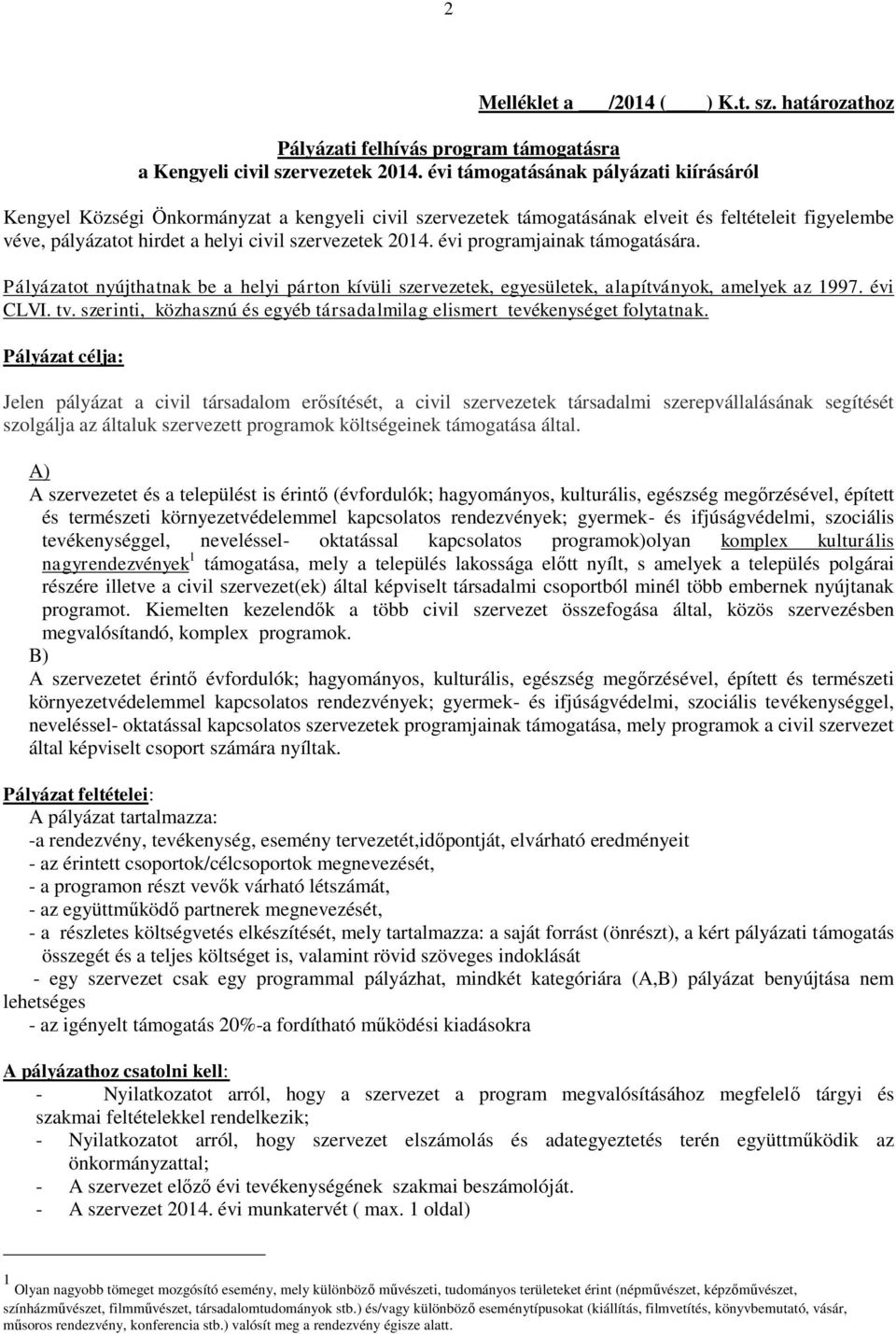 évi programjainak támogatására. Pályázatot nyújthatnak be a helyi párton kívüli szervezetek, egyesületek, alapítványok, amelyek az 1997. évi CLVI. tv.