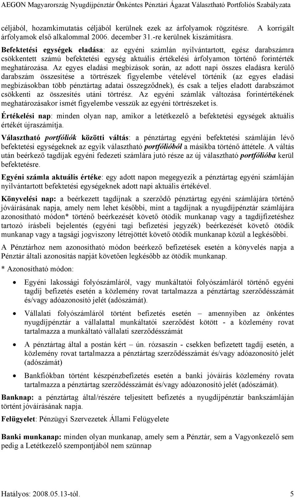 Az egyes eladási megbízások során, az adott napi összes eladásra kerülő darabszám összesítése a törtrészek figyelembe vételével történik (az egyes eladási megbízásokban több pénztártag adatai