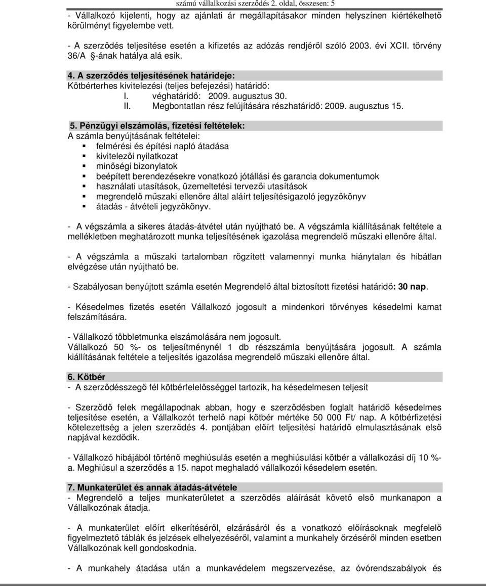 A szerzıdés teljesítésének határideje: Kötbérterhes kivitelezési (teljes befejezési) határidı: I. véghatáridı: 2009. augusztus 30. II. Megbontatlan rész felújítására részhatáridı: 2009. augusztus 15.