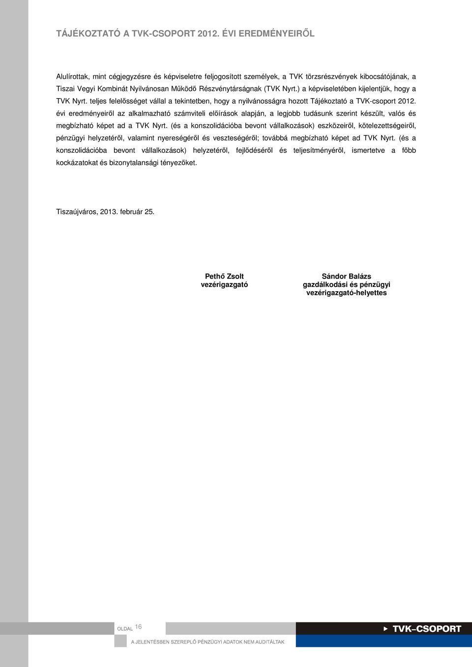 évi eredményeiről az alkalmazható számviteli előírások alapján, a legjobb tudásunk szerint készült, valós és megbízható képet ad a TVK Nyrt.