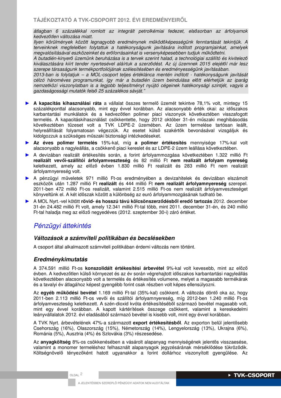 A terveinknek megfelelően folytattuk a hatékonyságunk javítására indított programjainkat, amelyek megvalósításával eszközeinket és erőforrásainkat is versenyképesebben tudjuk működtetni.