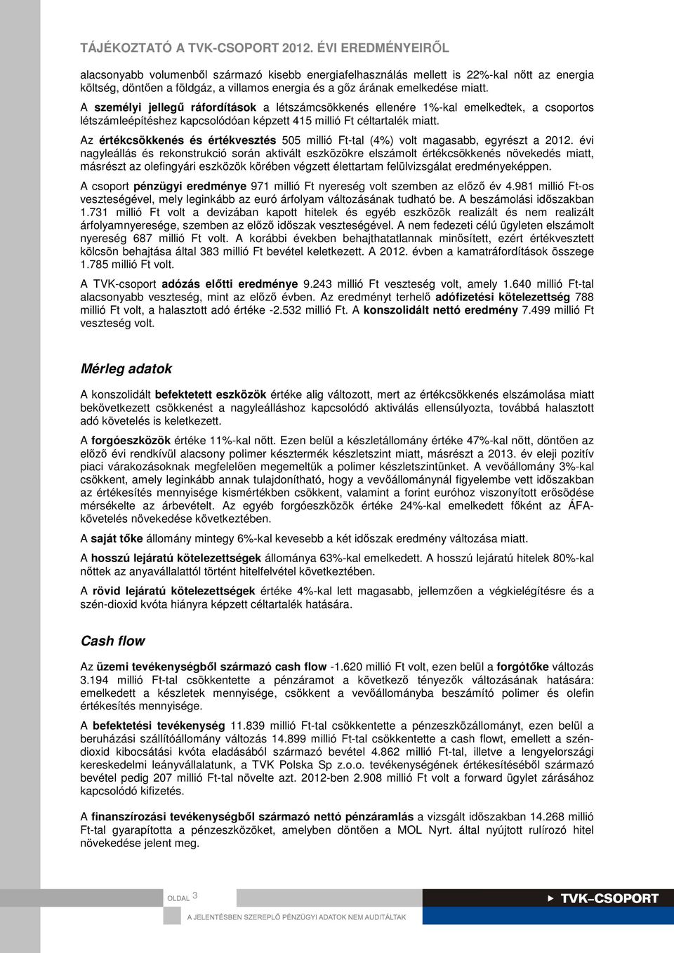 Az értékcsökkenés és értékvesztés 505 millió Ft-tal (4%) volt magasabb, egyrészt a 2012.