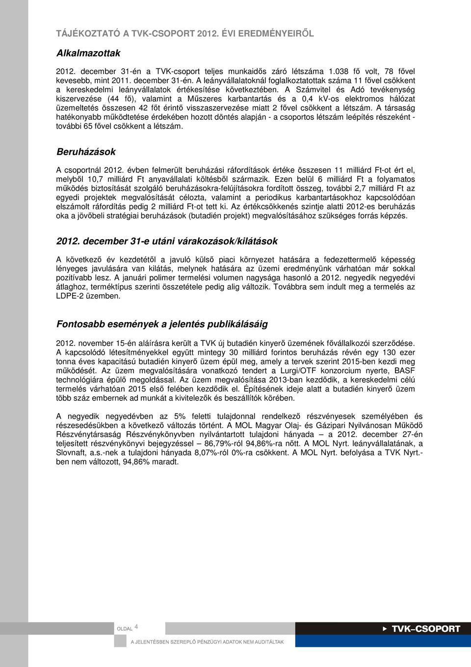 létszám. A társaság hatékonyabb működtetése érdekében hozott döntés alapján - a csoportos létszám leépítés részeként - további 65 fővel csökkent a létszám. Beruházások A csoportnál 2012.