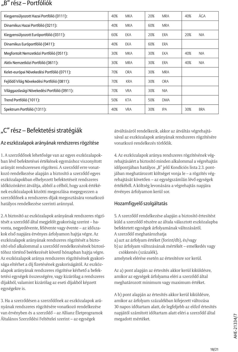 Portfólió (0711): 70% ORA 30% MRA Fejlõdõ Világ Növekedési Portfólió (0811): 70% KRA 30% ORA Világgazdasági Növekedési Portfólió (0911): 70% VRA 30% NIA Trend Portfólió (1011): 50% KTA 50% DMA