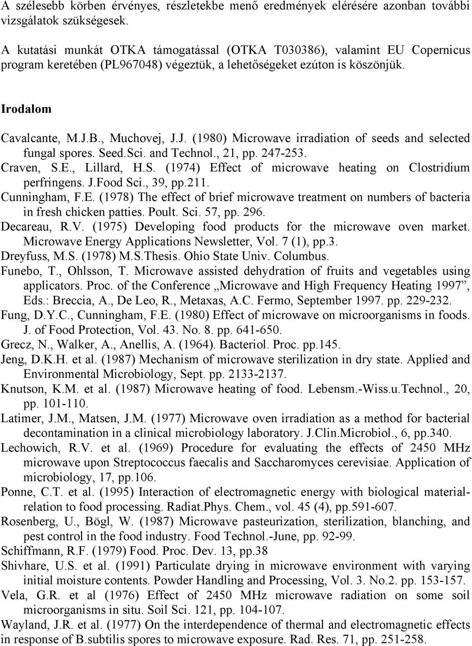 B., Muchovej, J.J. (1980) Microwave irradiation of seeds and selected fungal spores. Seed.Sci. and Technol., 21, pp. 247-253. Craven, S.E., Lillard, H.S. (1974) Effect of microwave heating on Clostridium perfringens.