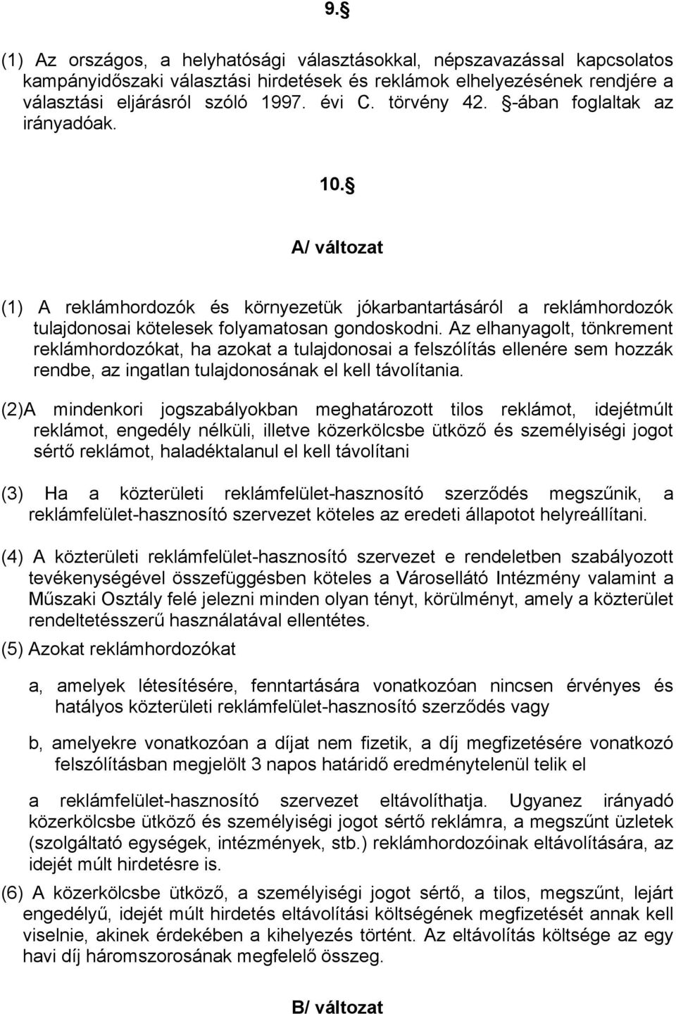 Az elhanyagolt, tönkrement reklámhordozókat, ha azokat a tulajdonosai a felszólítás ellenére sem hozzák rendbe, az ingatlan tulajdonosának el kell távolítania.