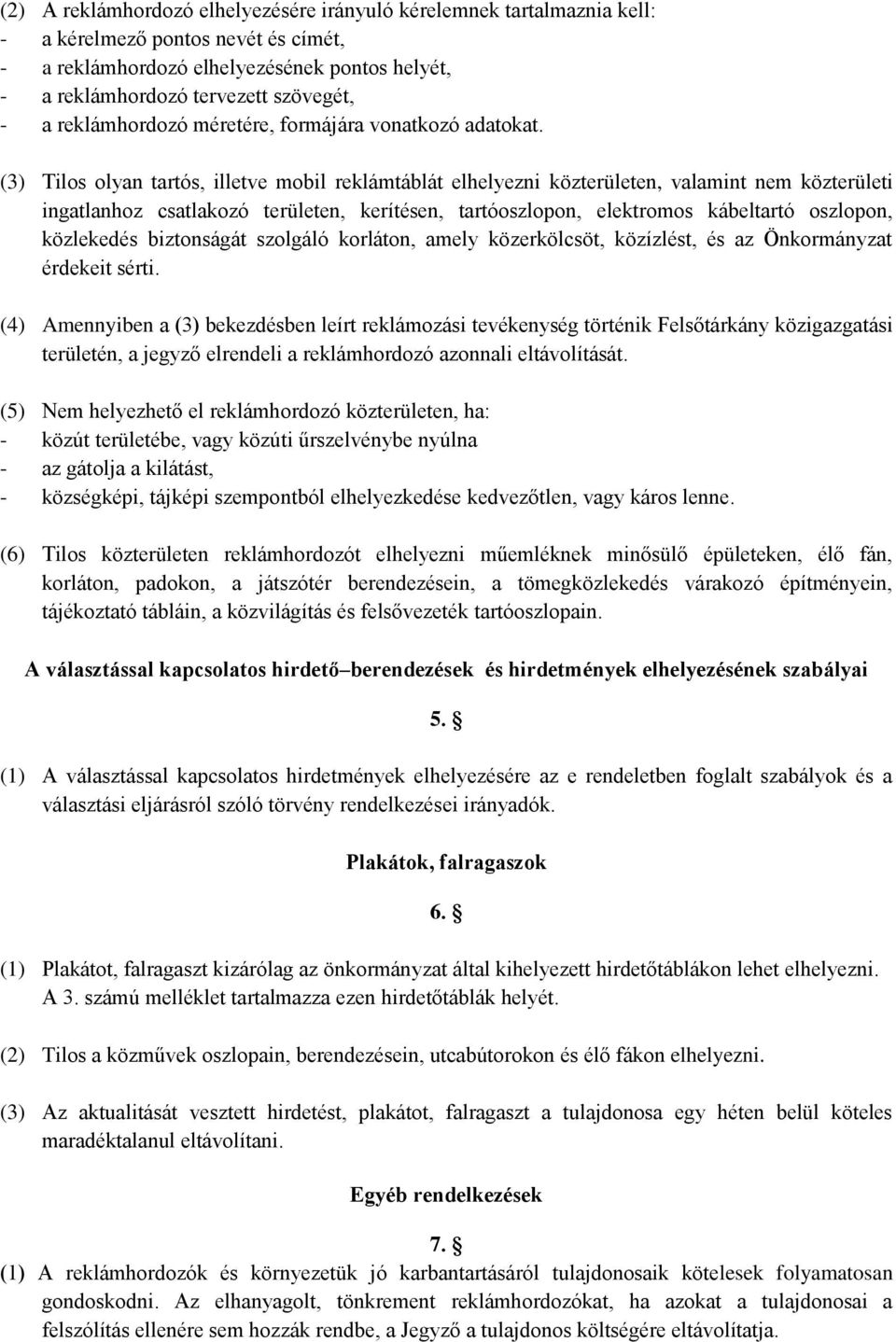 (3) Tilos olyan tartós, illetve mobil reklámtáblát elhelyezni közterületen, valamint nem közterületi ingatlanhoz csatlakozó területen, kerítésen, tartóoszlopon, elektromos kábeltartó oszlopon,