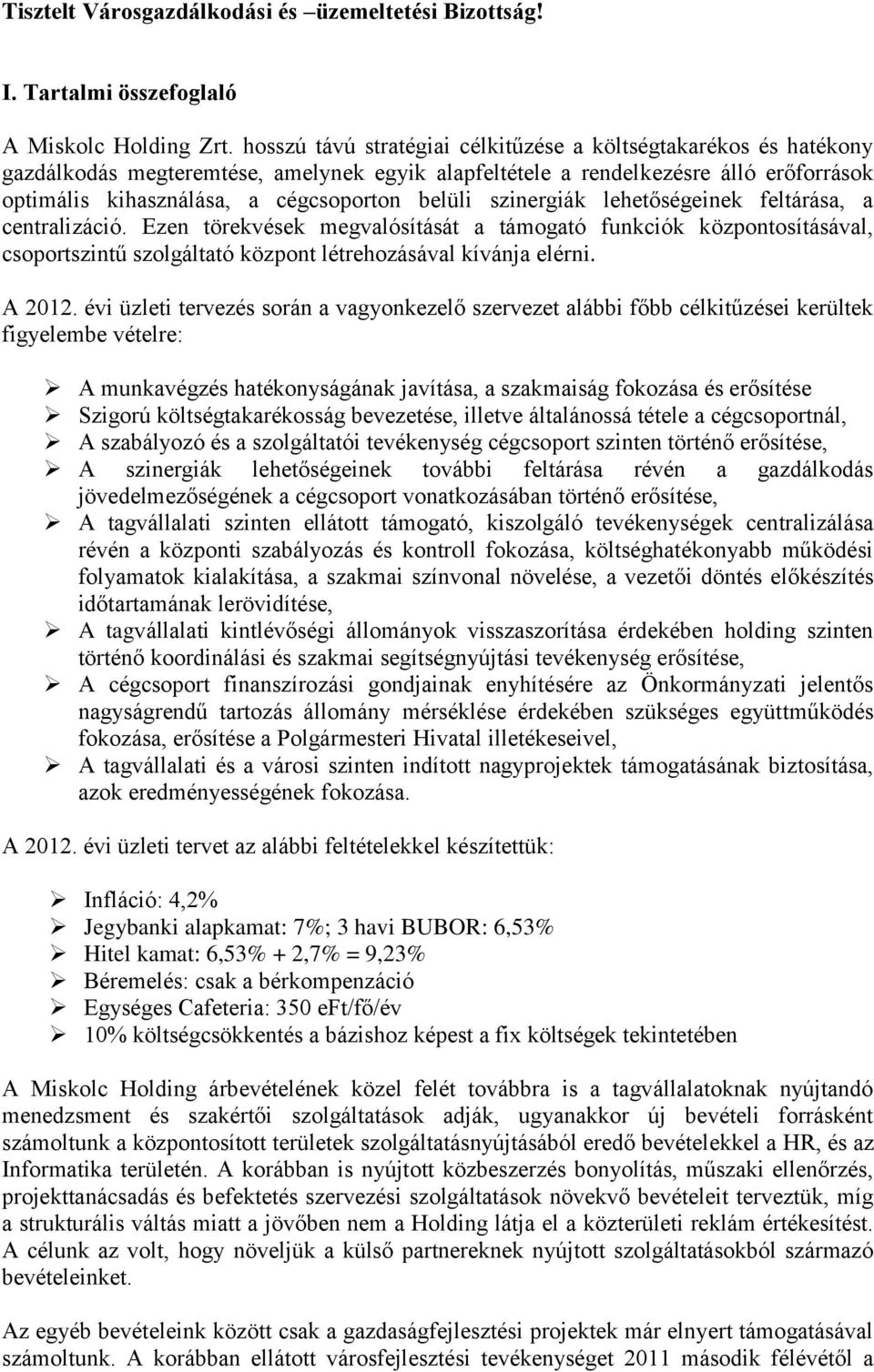 szinergiák lehetőségeinek feltárása, a centralizáció. Ezen törekvések megvalósítását a támogató funkciók központosításával, csoportszintű szolgáltató központ létrehozásával kívánja elérni. A 2012.