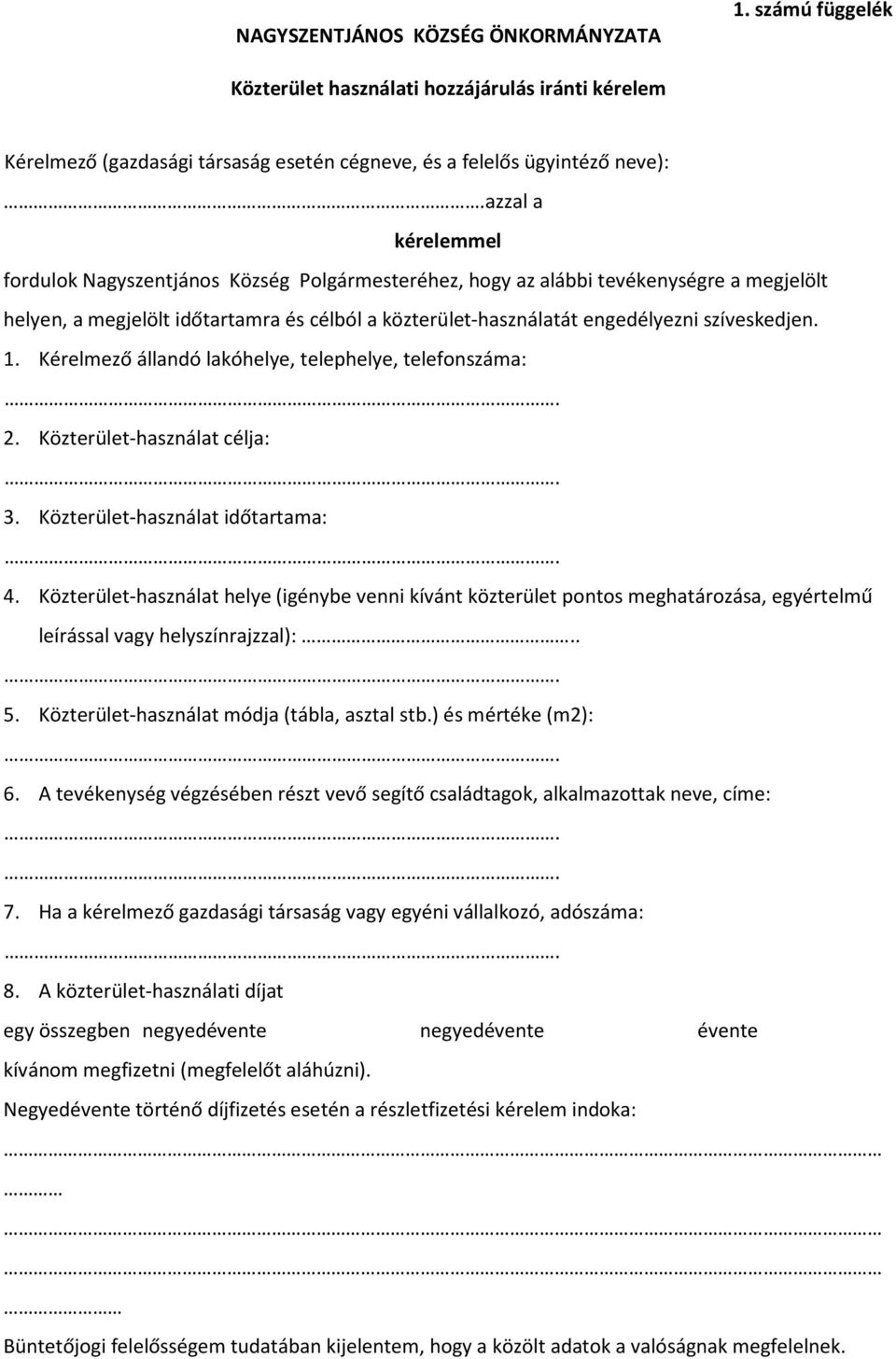 szíveskedjen. 1. Kérelmező állandó lakóhelye, telephelye, telefonszáma: 2. Közterület-használat célja: 3. Közterület-használat időtartama: 4.