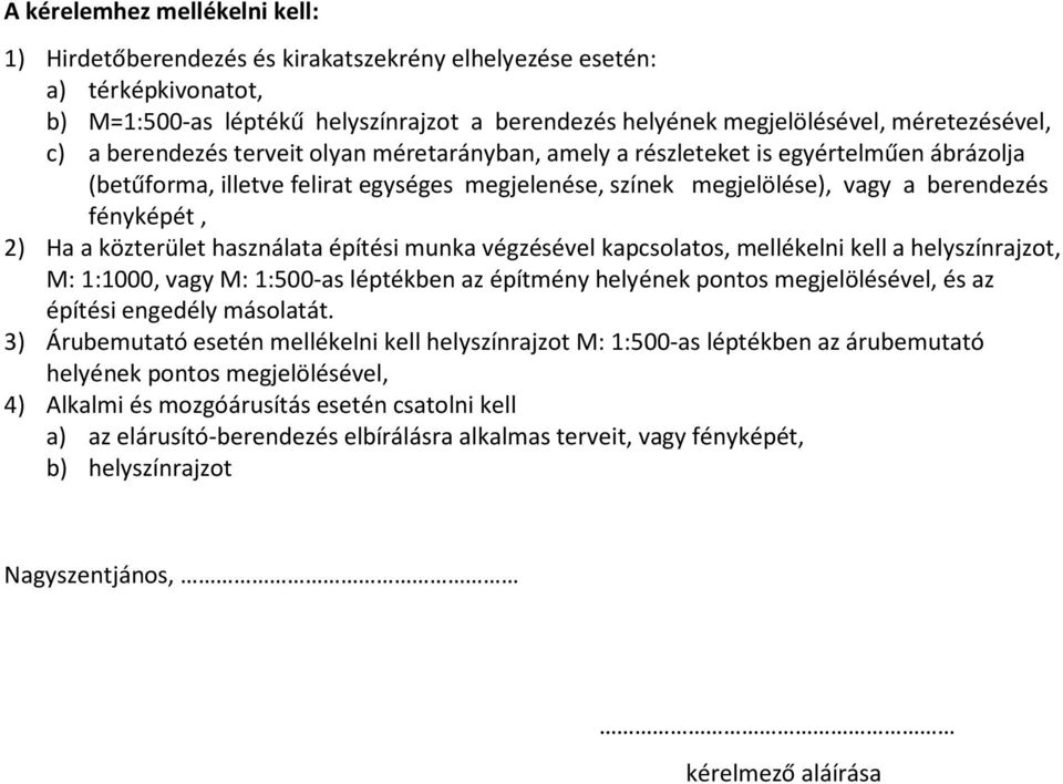 közterület használata építési munka végzésével kapcsolatos, mellékelni kell a helyszínrajzot, M: 1:1000, vagy M: 1:500-as léptékben az építmény helyének pontos megjelölésével, és az építési engedély