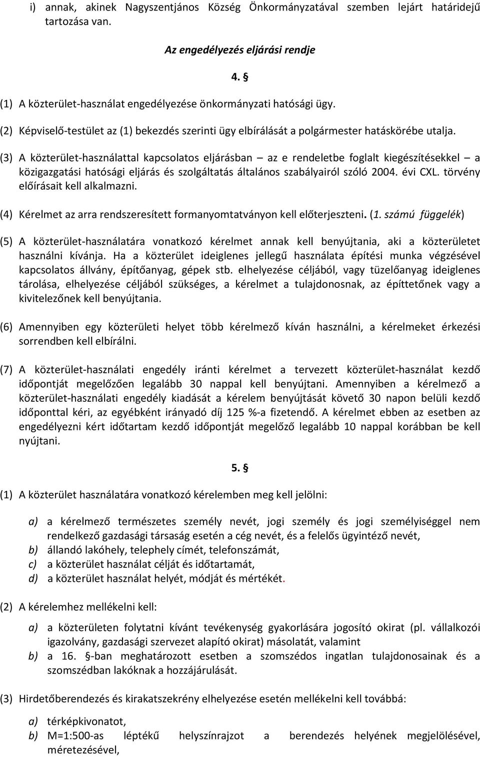 (3) A közterület-használattal kapcsolatos eljárásban az e rendeletbe foglalt kiegészítésekkel a közigazgatási hatósági eljárás és szolgáltatás általános szabályairól szóló 2004. évi CXL.