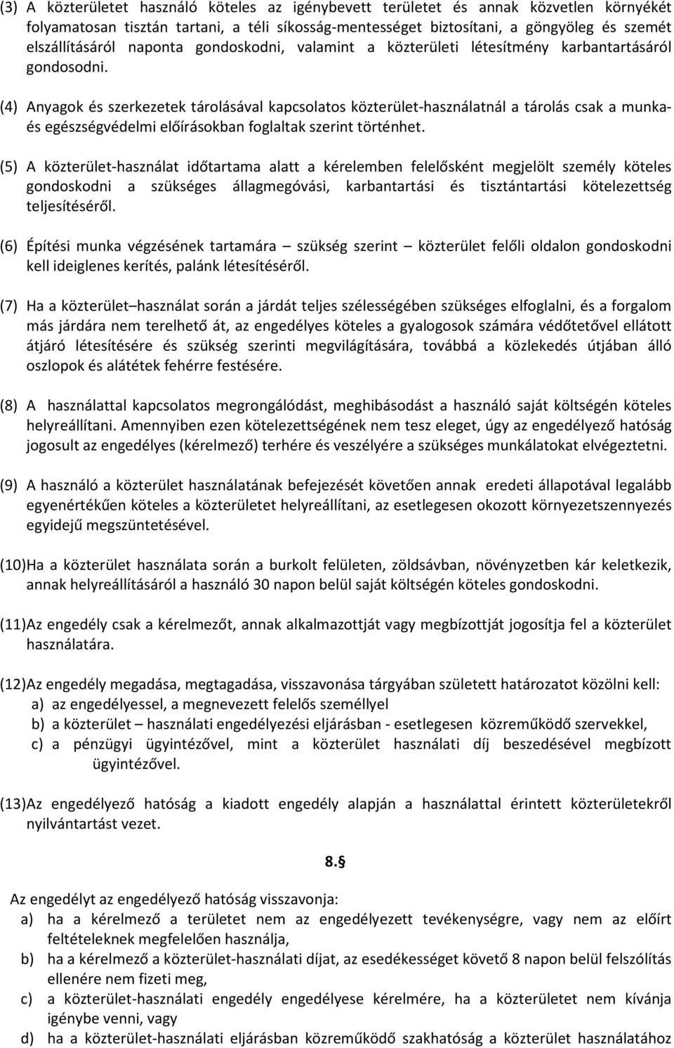 (4) Anyagok és szerkezetek tárolásával kapcsolatos közterület-használatnál a tárolás csak a munkaés egészségvédelmi előírásokban foglaltak szerint történhet.