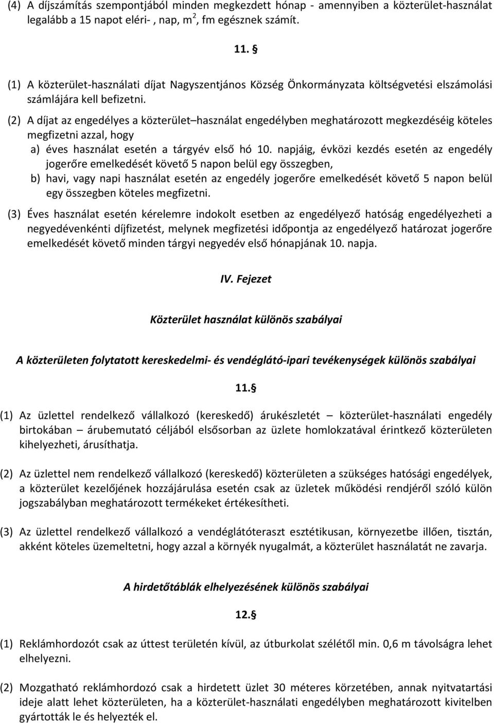 (2) A díjat az engedélyes a közterület használat engedélyben meghatározott megkezdéséig köteles megfizetni azzal, hogy a) éves használat esetén a tárgyév első hó 10.