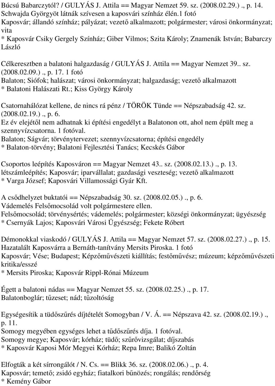 Célkeresztben a balatoni halgazdaság / GULYÁS J. Attila == Magyar Nemzet 39.. sz. (2008.02.09.)., p. 17.