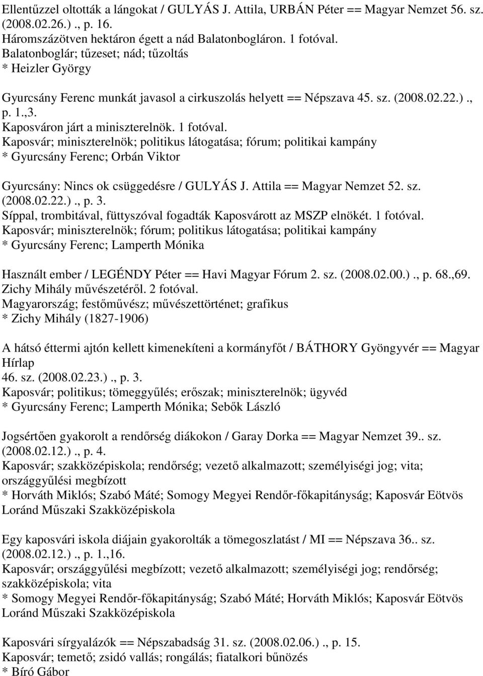 Kaposvár; miniszterelnök; politikus látogatása; fórum; politikai kampány * Gyurcsány Ferenc; Orbán Viktor Gyurcsány: Nincs ok csüggedésre / GULYÁS J. Attila == Magyar Nemzet 52. sz. (2008.02.22.)., p.