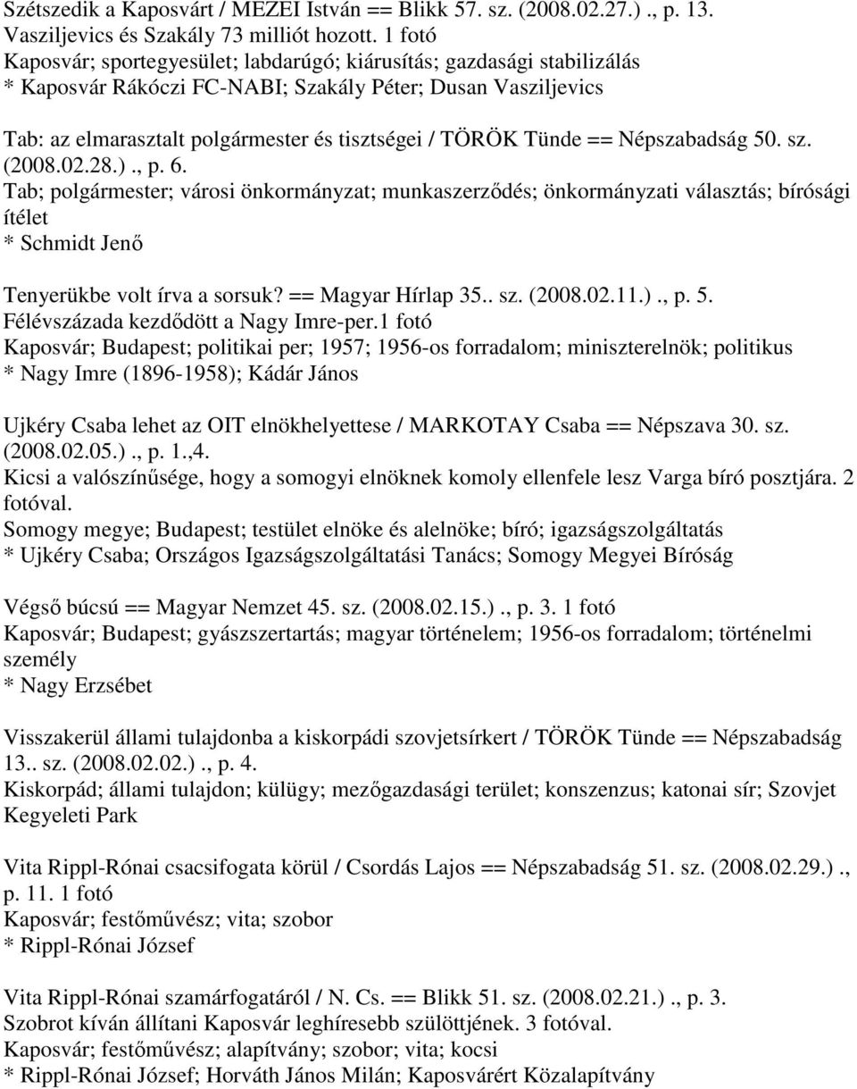 Tünde == Népszabadság 50. sz. (2008.02.28.)., p. 6. Tab; polgármester; városi önkormányzat; munkaszerződés; önkormányzati választás; bírósági ítélet * Schmidt Jenő Tenyerükbe volt írva a sorsuk?