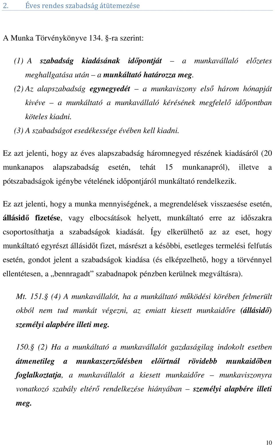 Ez azt jelenti, hogy az éves alapszabadság háromnegyed részének kiadásáról (20 munkanapos alapszabadság esetén, tehát 15 munkanapról), illetve a pótszabadságok igénybe vételének időpontjáról