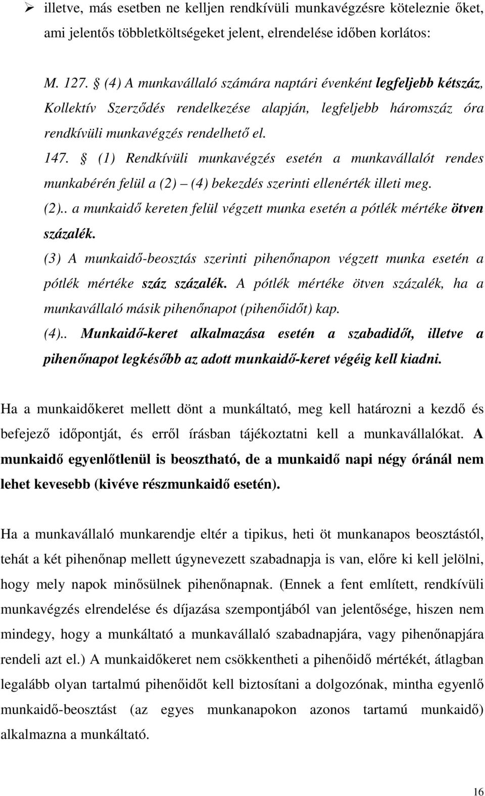 (1) Rendkívüli munkavégzés esetén a munkavállalót rendes munkabérén felül a (2) (4) bekezdés szerinti ellenérték illeti meg. (2).. a munkaidő kereten felül végzett munka esetén a pótlék mértéke ötven százalék.