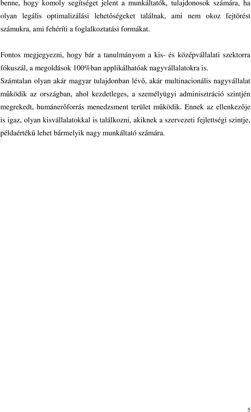 Számtalan olyan akár magyar tulajdonban lévő, akár multinacionális nagyvállalat működik az országban, ahol kezdetleges, a személyügyi adminisztráció szintjén megrekedt,