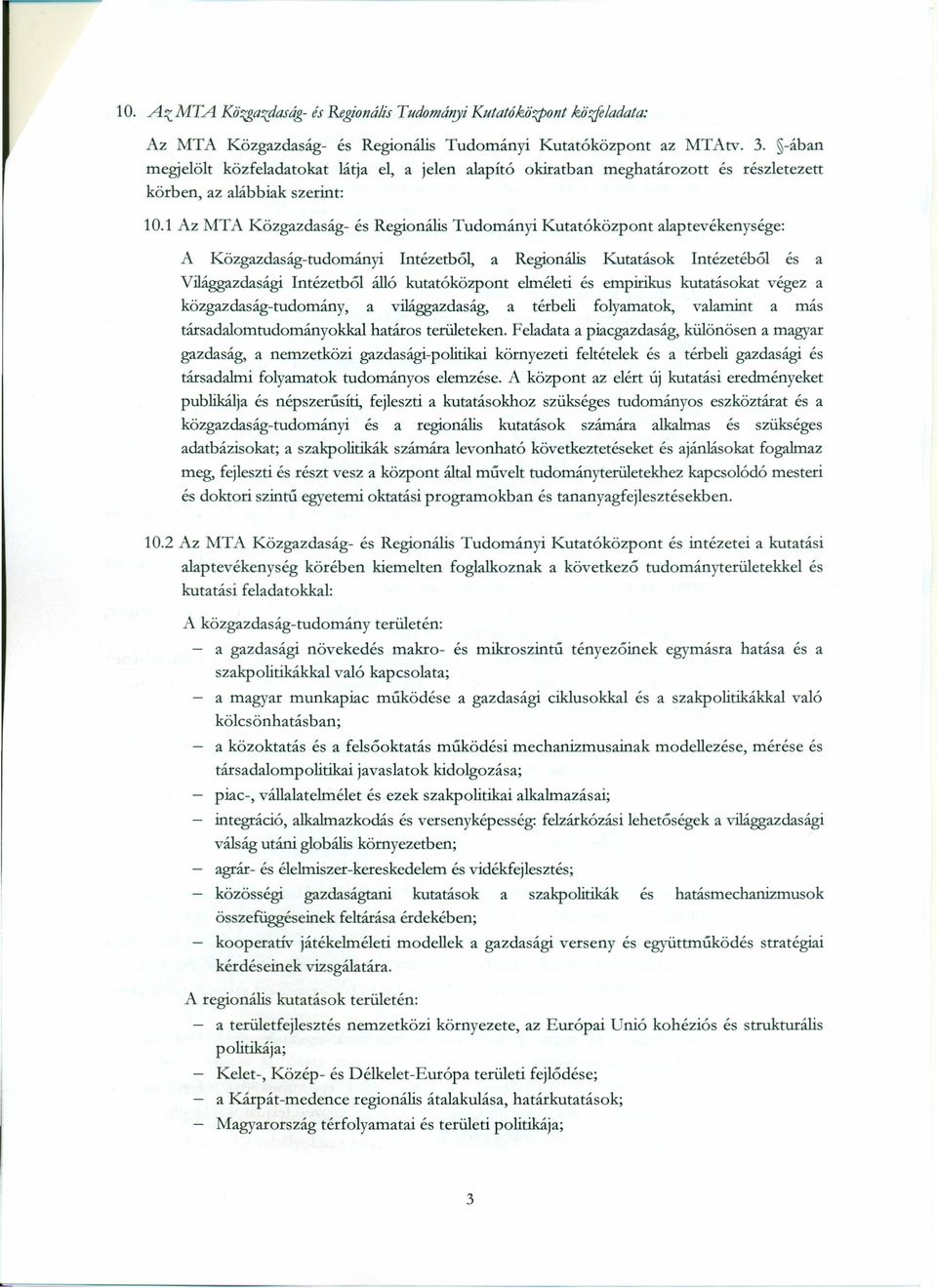 1 Az MTA Közgazdaság- és Regionális Tudományi Kutatóközpont alaptevékenysége: A Közgazdaság-tudományi Intézetből, a Regionális Kutatások Intézetéből és a Világgazdasági Intézetből álló kutatóközpont