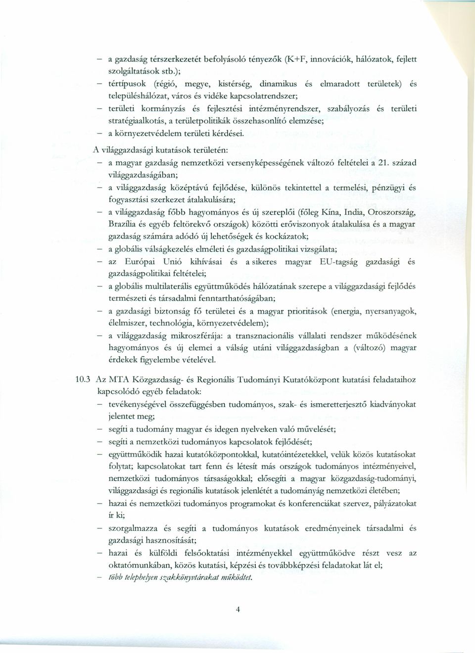 területi stratégiaalkotás, a területpolitikák összehasonlító elemzése; a környezetvédelem területi kérdései.
