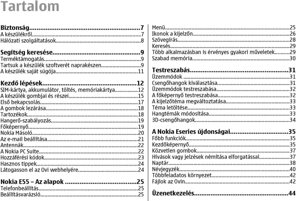 ..19 Nokia Másoló...20 Az e-mail beállítása...21 Antennák...22 A Nokia PC Suite...22 Hozzáférési kódok...23 Hasznos tippek...24 Látogasson el az Ovi webhelyére...24 Nokia E55 Az alapok.