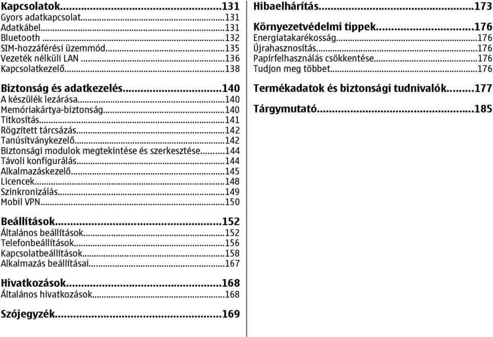 ..144 Távoli konfigurálás...144 Alkalmazáskezelő...145 Licencek...148 Szinkronizálás...149 Mobil VPN...150 Hibaelhárítás...173 Környezetvédelmi tippek...176 Energiatakarékosság...176 Újrahasznosítás.