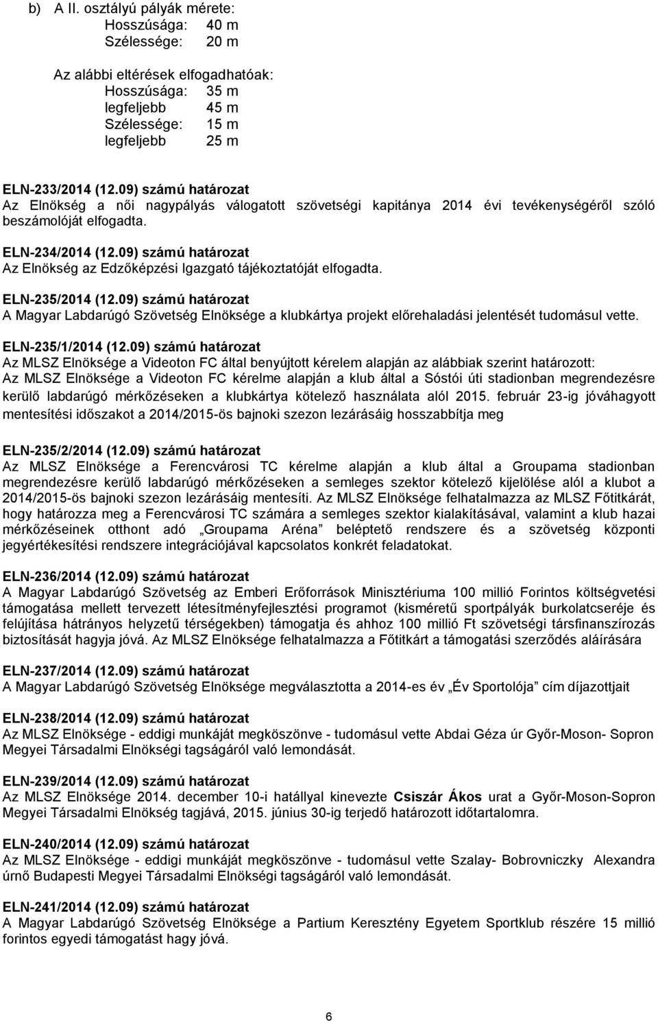 09) számú határozat Az Elnökség az Edzőképzési Igazgató tájékoztatóját elfogadta. ELN-235/2014 (12.