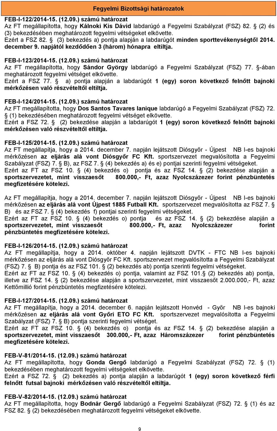 napjától kezdődően 3 (három) hónapra eltiltja. FEB-I-123/2014-15. (12.09.) számú határozat Az FT megállapította, hogy Sándor György labdarúgó a Fegyelmi Szabályzat (FSZ) 77.