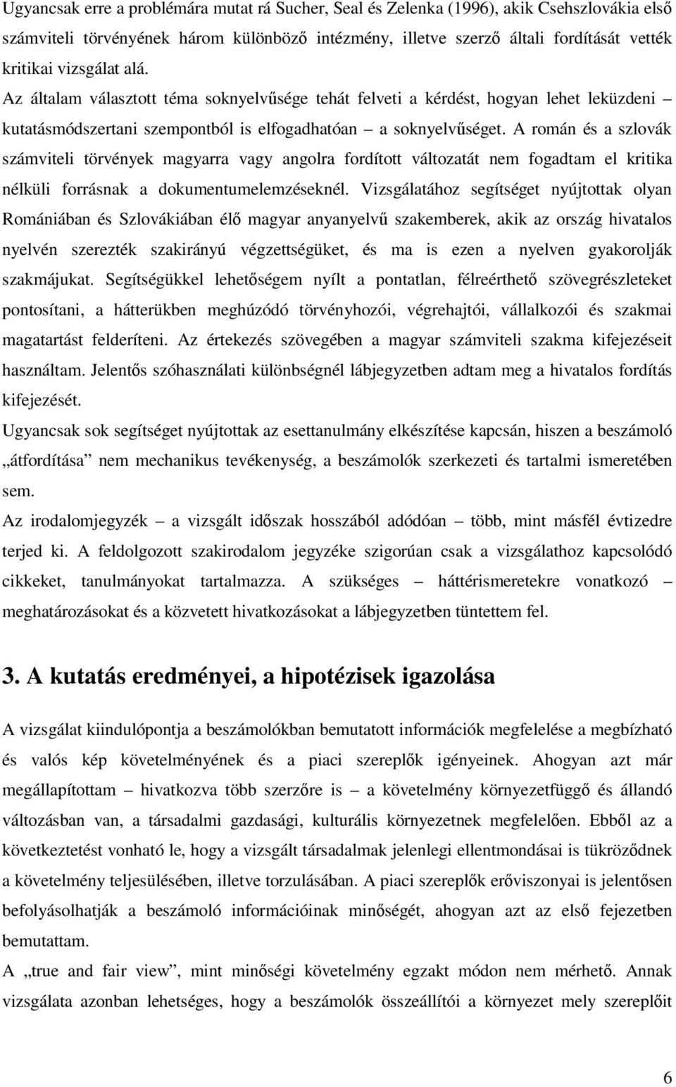 A román és a szlovák számviteli törvények magyarra vagy angolra fordított változatát nem fogadtam el kritika nélküli forrásnak a dokumentumelemzéseknél.