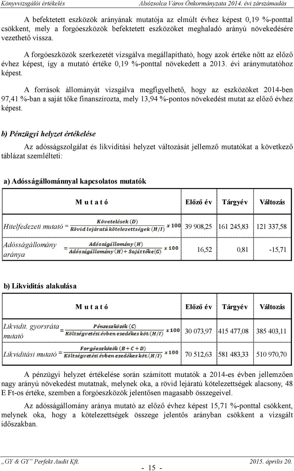 A források állományát vizsgálva megfigyelhet, hogy az eszközöket 2014-ben 97,41 %-ban a saját tke finanszírozta, mely 13,94 %-pontos növekedést mutat az elz évhez képest.