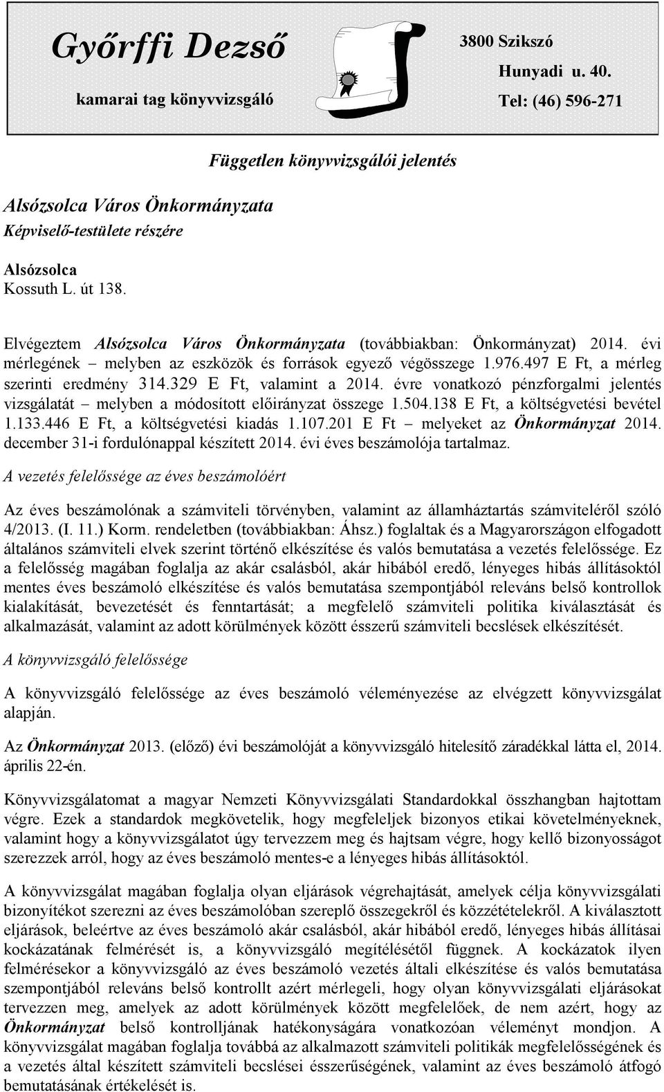 497, a mérleg szerinti eredmény 314.329, valamint a 2014. évre vonatkozó pénzforgalmi jelentés vizsgálatát melyben a módosított elirányzat összege 1.504.138, a költségvetési bevétel 1.133.