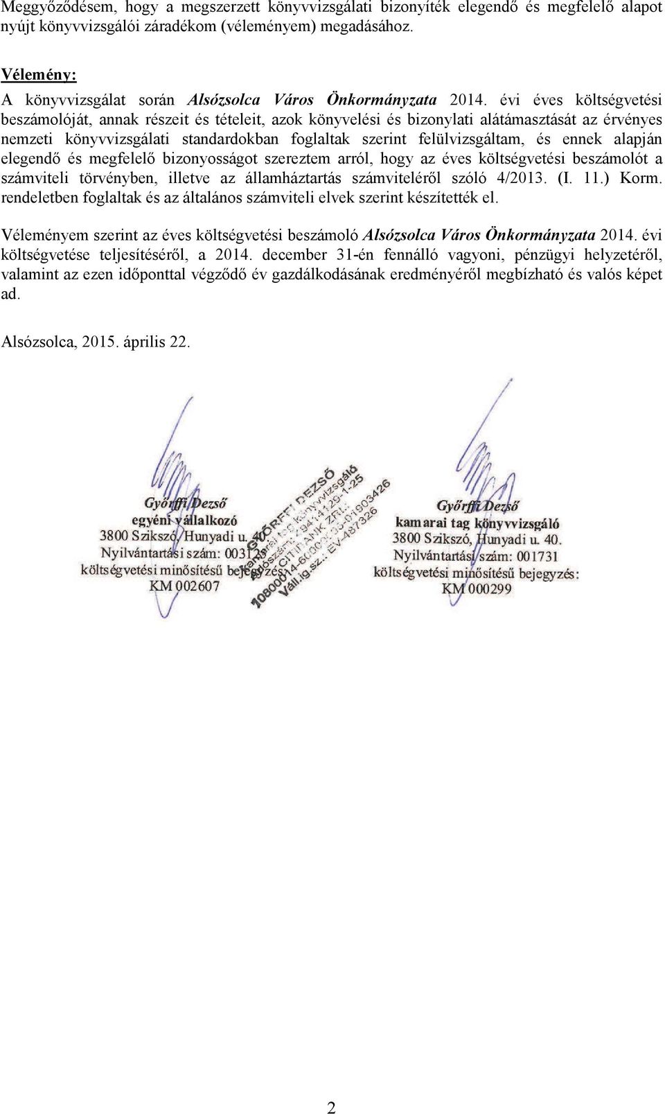 évi éves költségvetési beszámolóját, annak részeit és tételeit, azok könyvelési és bizonylati alátámasztását az érvényes nemzeti könyvvizsgálati standardokban foglaltak szerint felülvizsgáltam, és
