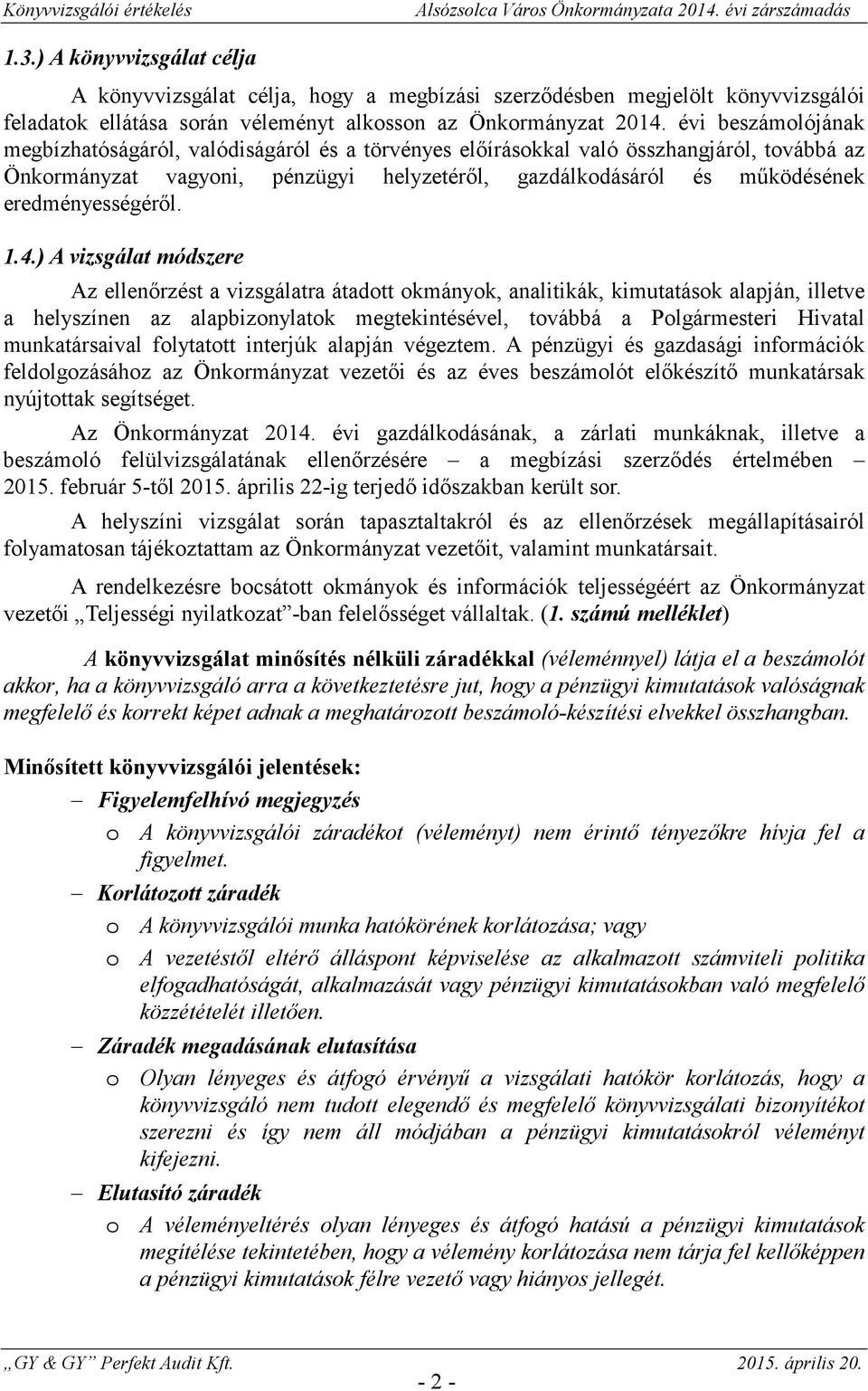 1.4.) A vizsgálat módszere Az ellenrzést a vizsgálatra átadott okmányok, analitikák, kimutatások alapján, illetve a helyszínen az alapbizonylatok megtekintésével, továbbá a Polgármesteri Hivatal