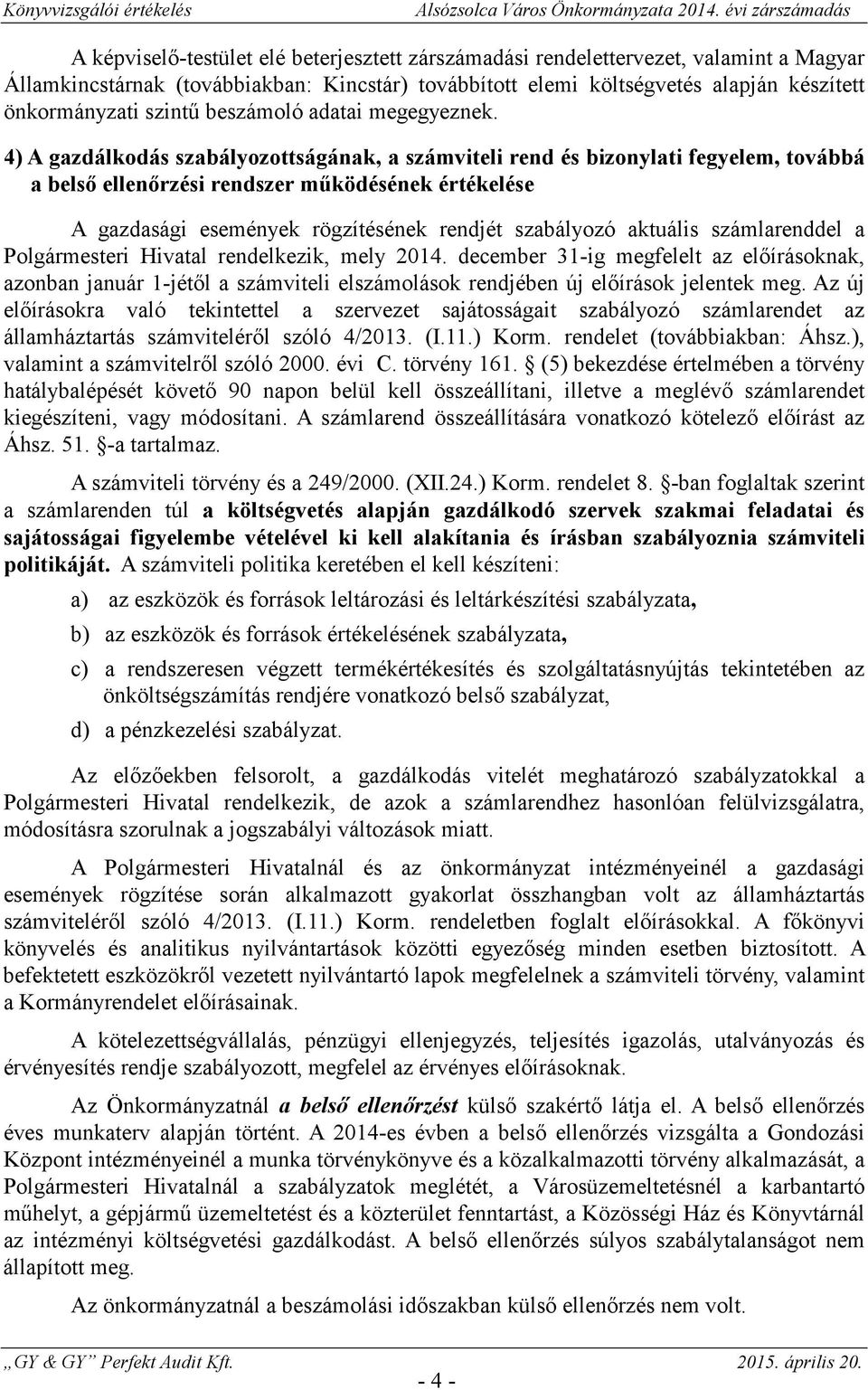 4) A gazdálkodás szabályozottságának, a számviteli rend és bizonylati fegyelem, továbbá a bels ellenrzési rendszer mködésének értékelése A gazdasági események rögzítésének rendjét szabályozó aktuális