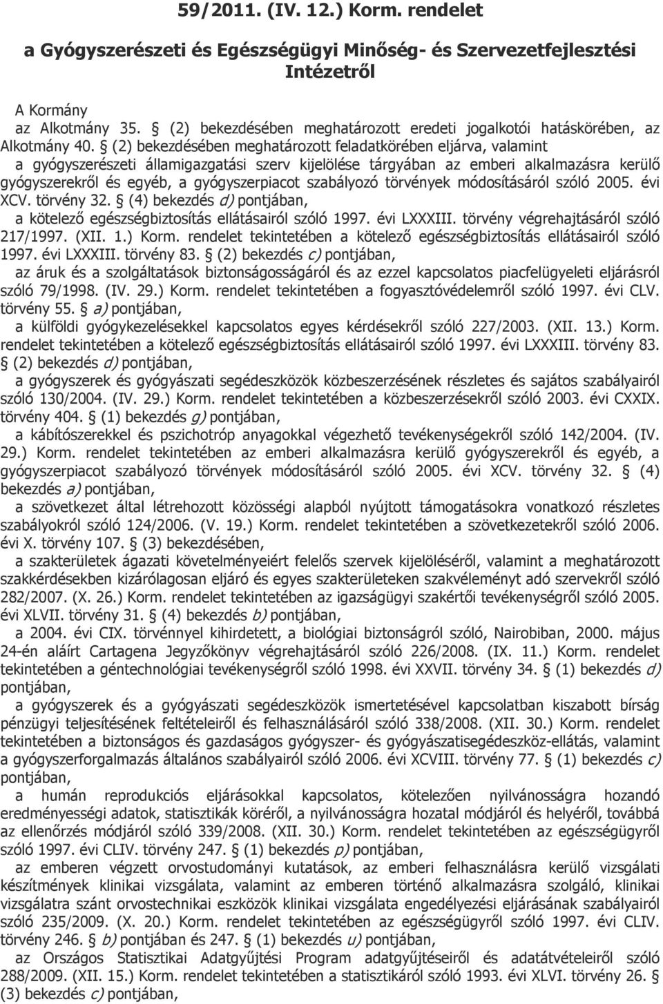 (2) bekezdésében meghatározott feladatkörében eljárva, valamint a gyógyszerészeti államigazgatási szerv kijelölése tárgyában az emberi alkalmazásra kerülő gyógyszerekről és egyéb, a gyógyszerpiacot