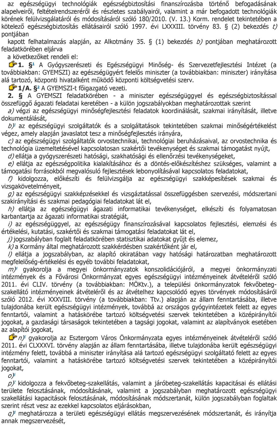 (2) bekezdés t) pontjában kapott felhatalmazás alapján, az Alkotmány 35. (1) bekezdés b) pontjában meghatározott feladatkörében eljárva a következőket rendeli el: 1.