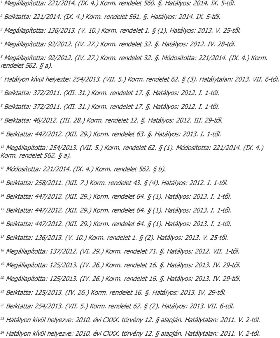 (IX. 4.) Korm. rendelet 562. a). 6 Hatályon kívül helyezte: 254/2013. (VII. 5.) Korm. rendelet 62. (3). Hatálytalan: 2013. VII. 6-tól. 7 Beiktatta: 372/2011. (XII. 31.) Korm. rendelet 17.