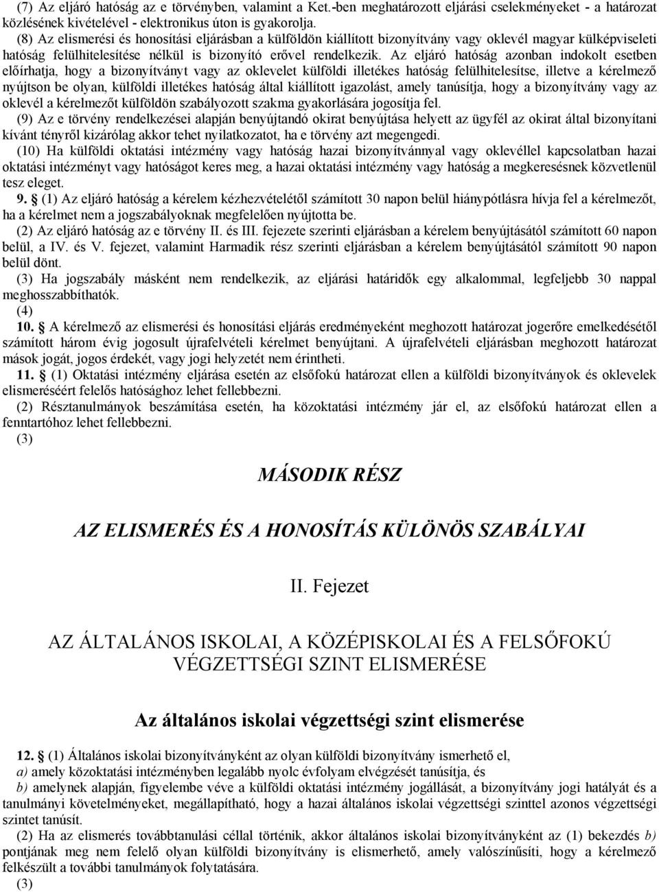 Az eljáró hatóság azonban indokolt esetben előírhatja, hogy a bizonyítványt vagy az oklevelet külföldi illetékes hatóság felülhitelesítse, illetve a kérelmező nyújtson be olyan, külföldi illetékes