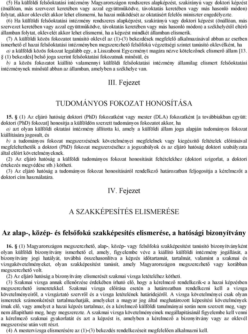 (6) Ha külföldi felsőoktatási intézmény rendszeres alapképzést, szakirányú vagy doktori képzést (önállóan, más szervezet keretében vagy azzal együttműködve, távoktatás keretében vagy más hasonló