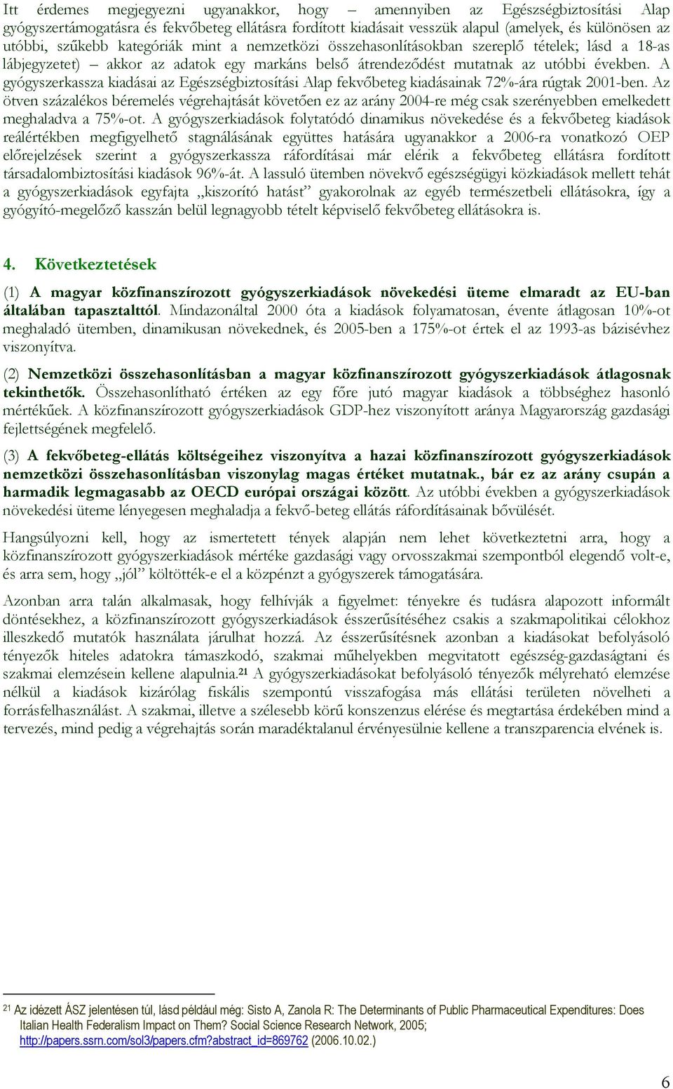 A gyógyszerkassza kiadásai az Egészségbiztosítási Alap fekvőbeteg kiadásainak 72%-ára rúgtak 2001-ben.