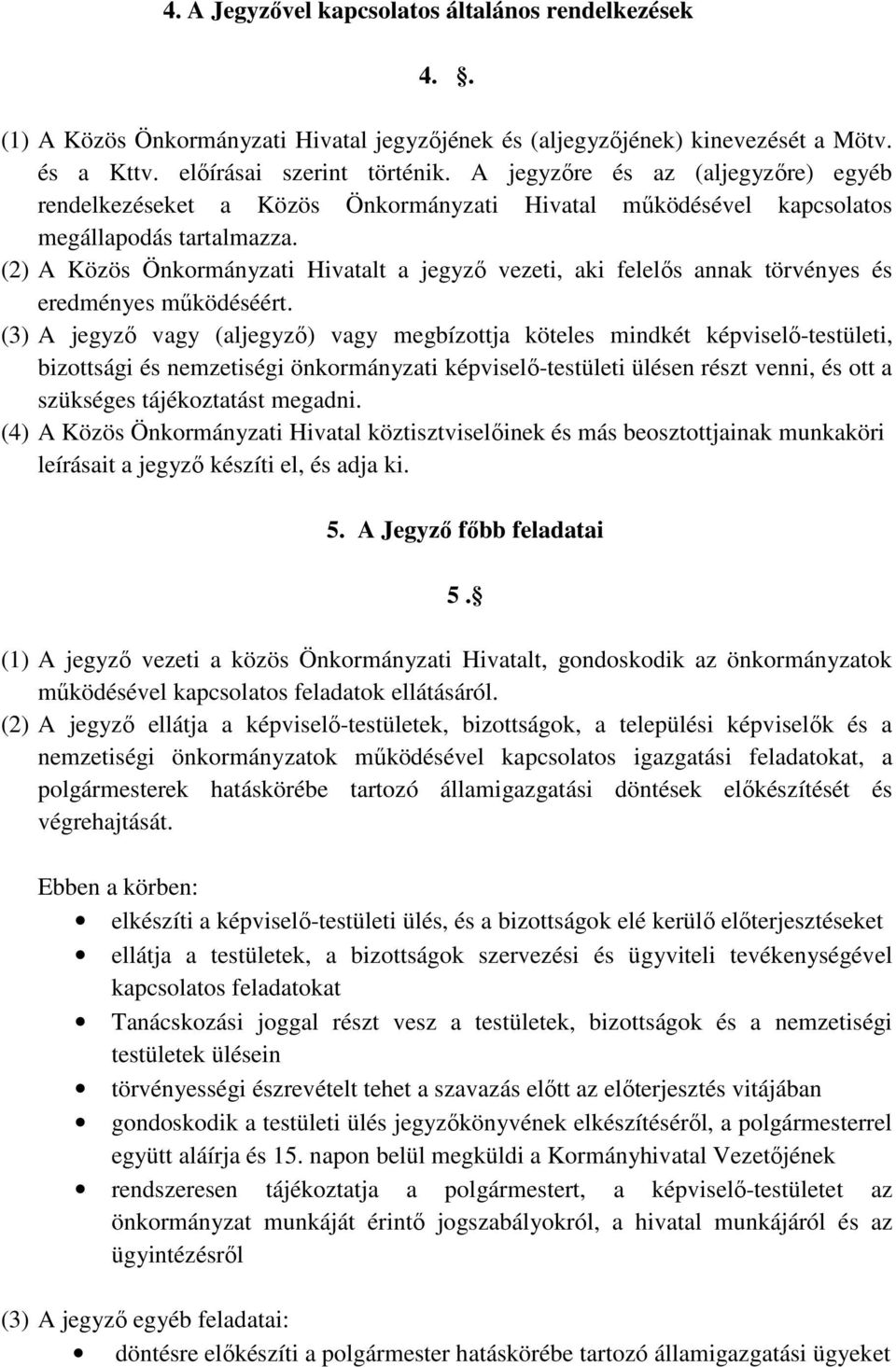 (2) A Közös Önkormányzati Hivatalt a jegyző vezeti, aki felelős annak törvényes és eredményes működéséért.