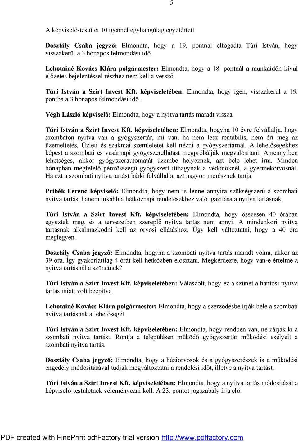 képviseletében: Elmondta, hogy igen, visszakerül a 19. pontba a 3 hónapos felmondási idő. Végh László : Elmondta, hogy a nyitva tartás maradt vissza. Túri István a Szirt Invest Kft.