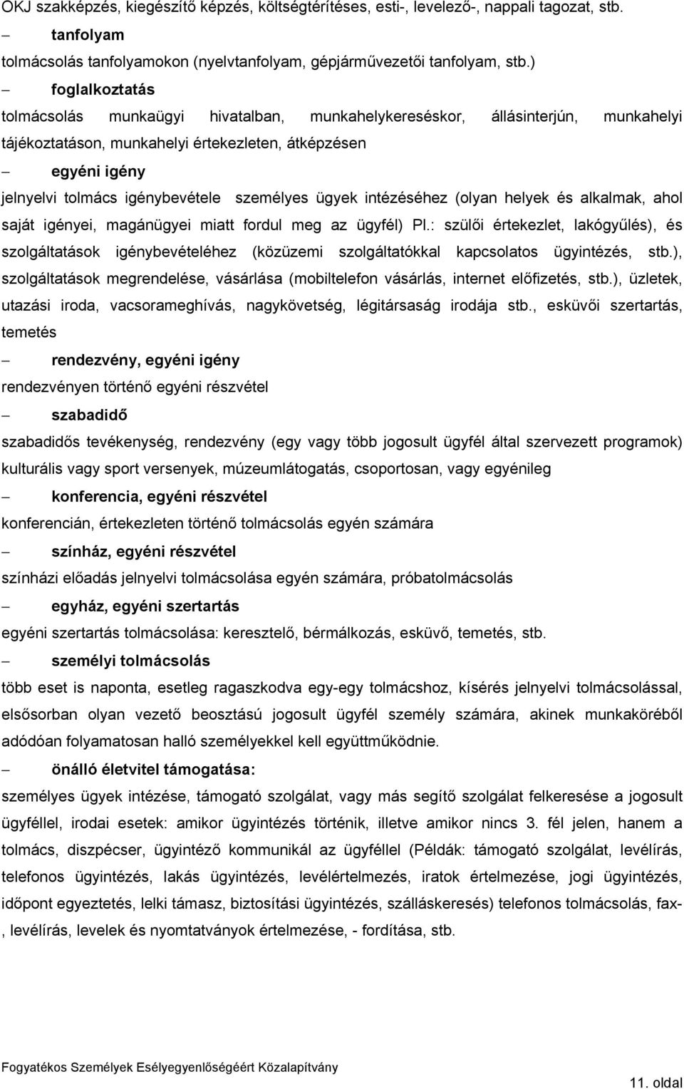 személyes ügyek intézéséhez (olyan helyek és alkalmak, ahol saját igényei, magánügyei miatt fordul meg az ügyfél) Pl.