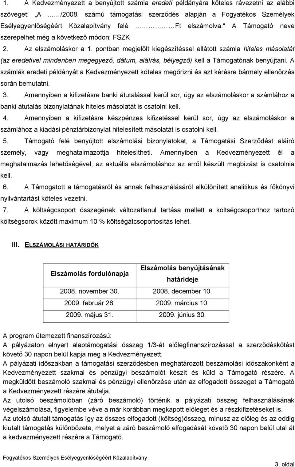 pontban megjelölt kiegészítéssel ellátott számla hiteles másolatát (az eredetivel mindenben megegyező, dátum, aláírás, bélyegző) kell a Támogatónak benyújtani.